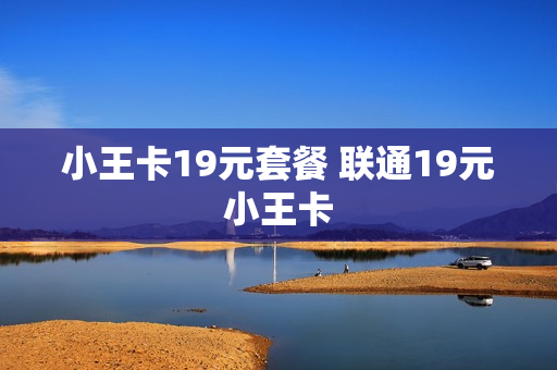 小王卡19元套餐 联通19元小王卡