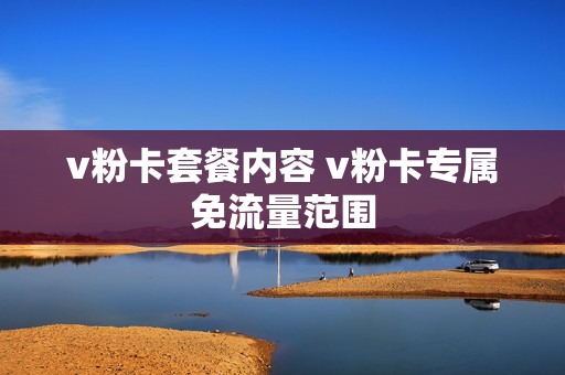 v粉卡套餐内容 v粉卡专属免流量范围