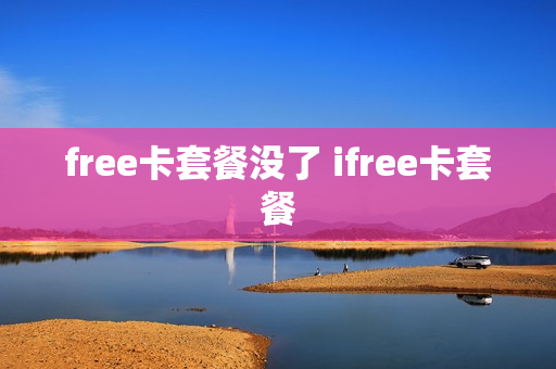 free卡套餐没了 ifree卡套餐