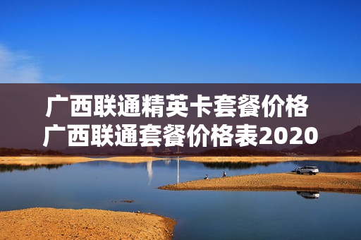 广西联通精英卡套餐价格 广西联通套餐价格表2020年