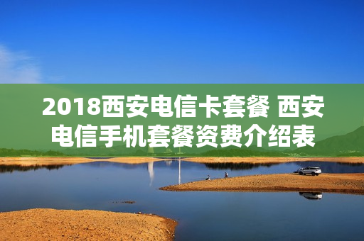 2018西安电信卡套餐 西安电信手机套餐资费介绍表