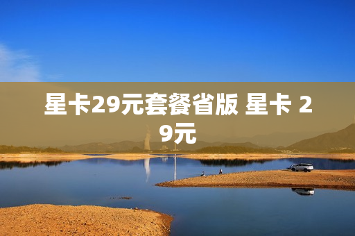 星卡29元套餐省版 星卡 29元