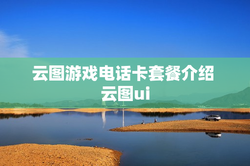 云图游戏电话卡套餐介绍 云图ui