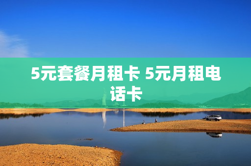 5元套餐月租卡 5元月租电话卡