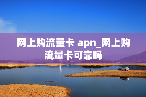 网上购流量卡 apn_网上购流量卡可靠吗