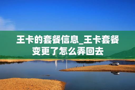 王卡的套餐信息_王卡套餐变更了怎么弄回去