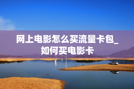 网上电影怎么买流量卡包_如何买电影卡
