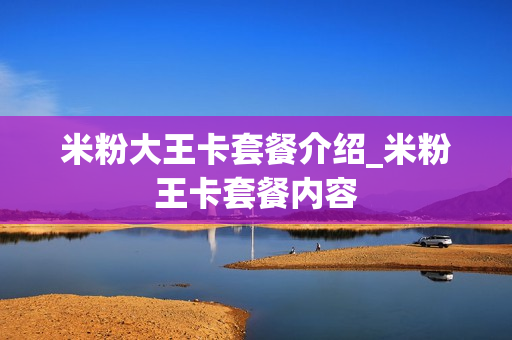 米粉大王卡套餐介绍_米粉王卡套餐内容
