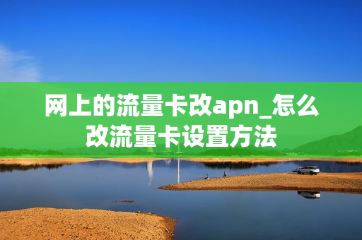 网上的流量卡改apn_怎么改流量卡设置方法