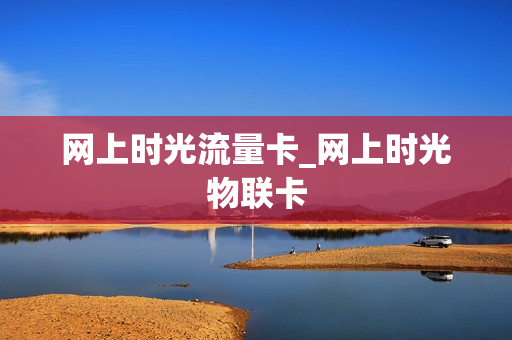 网上时光流量卡_网上时光物联卡