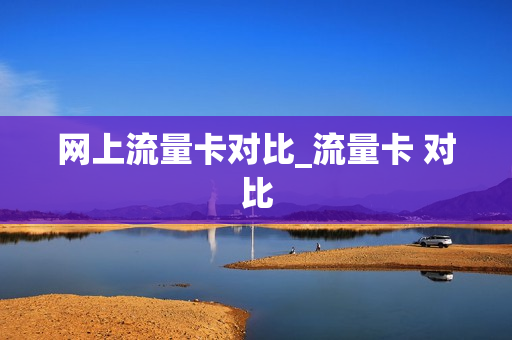 网上流量卡对比_流量卡 对比