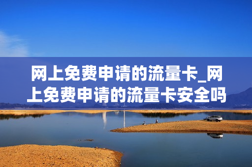 网上免费申请的流量卡_网上免费申请的流量卡安全吗