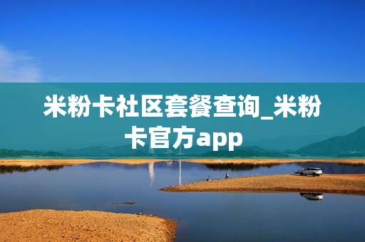 米粉卡社区套餐查询_米粉卡官方app