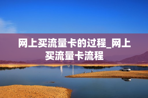 网上买流量卡的过程_网上买流量卡流程
