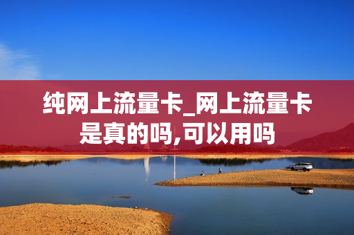 纯网上流量卡_网上流量卡是真的吗,可以用吗