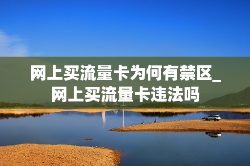 网上买流量卡为何有禁区_网上买流量卡违法吗