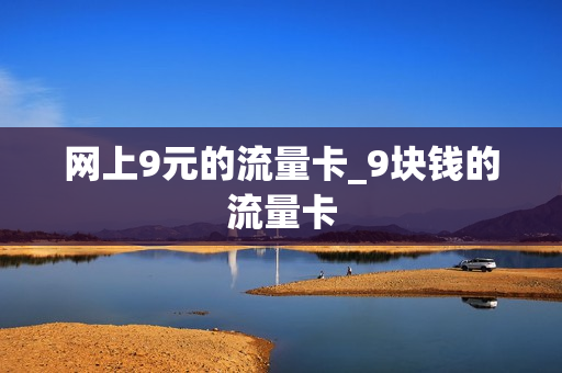网上9元的流量卡_9块钱的流量卡