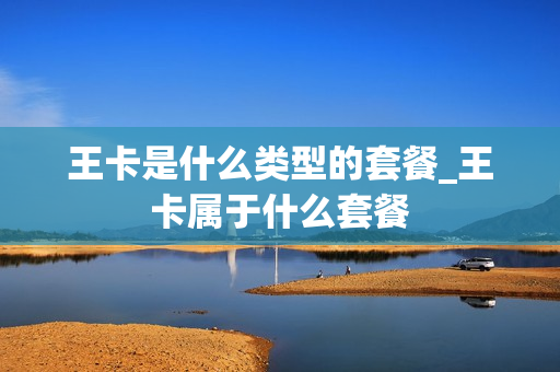王卡是什么类型的套餐_王卡属于什么套餐