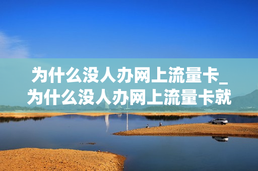 为什么没人办网上流量卡_为什么没人办网上流量卡就能用