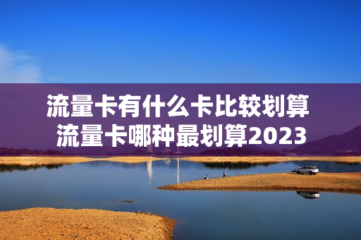 流量卡有什么卡比较划算 流量卡哪种最划算2023